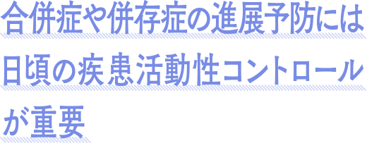 合併症や併存症の進展予防には日頃の疾患活動性コントロールが重要