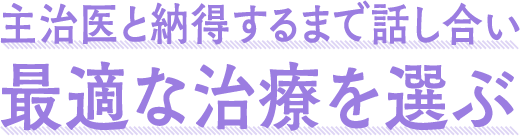 主治医と納得するまで話し合い最適な治療を選ぶ